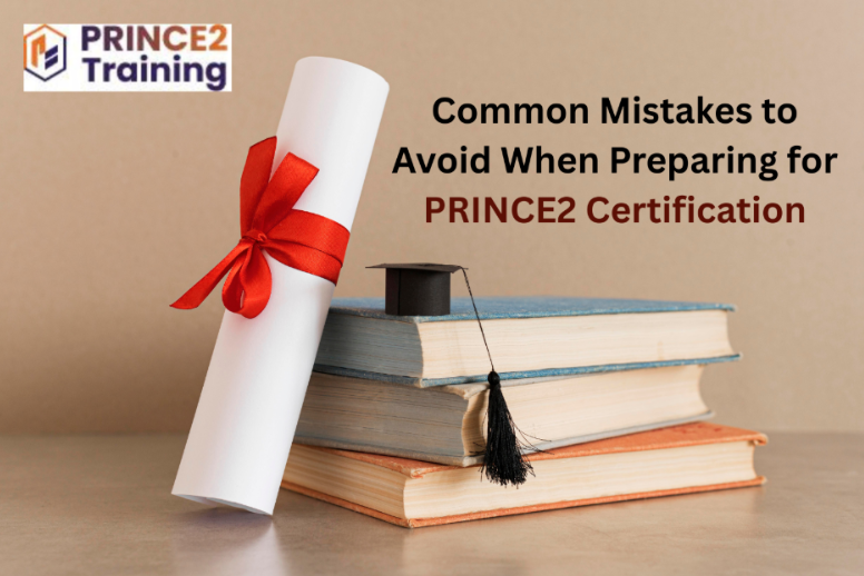 Common Mistakes to Avoid When Preparing for PRINCE2 Certification PRINCE2 Certification
